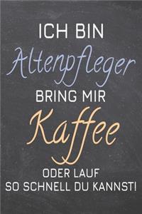 Ich bin Altenpfleger Bring mir Kaffee oder lauf so schnell du kannst!