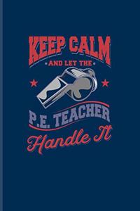 Keep Calm And Let The P. E. Teacher Handle It