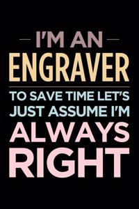 I'm an Engraver, to Save Time Let's Just Assume I'm Always Right