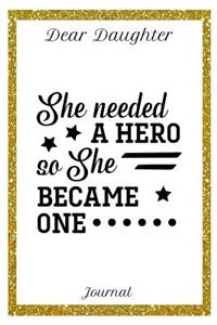 Dear Daughter Journal She Needed a Hero So She Became One