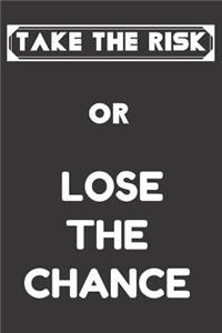 Take the Risk or Lose the Chance