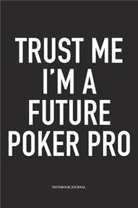 Trust Me I'm A Future Poker Pro: A 6x9 Inch Softcover Matte Blank Diary Notebook With 120 Lined Pages For Card Game Lovers