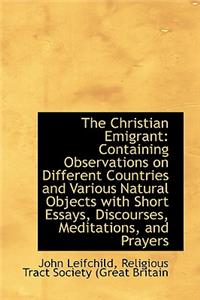 The Christian Emigrant: Containing Observations on Different Countries and Various Natural Objects W