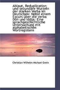 Ablaut, Reduplication Und Secund Re Wurzeln Der Starken Verba Im Deutschen