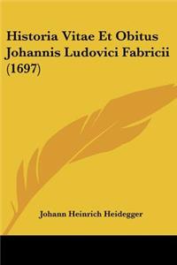 Historia Vitae Et Obitus Johannis Ludovici Fabricii (1697)