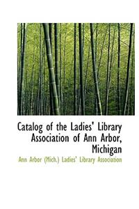 Catalog of the Ladies' Library Association of Ann Arbor, Michigan