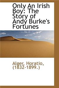 Only an Irish Boy: The Story of Andy Burke's Fortunes