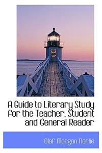 A Guide to Literary Study for the Teacher, Student and General Reader