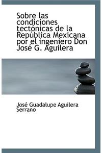 Sobre las condiciones tectónicas de la República Mexicana por el ingeniero Don José G. Aguilera