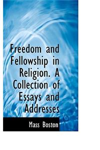 Freedom and Fellowship in Religion. a Collection of Essays and Addresses