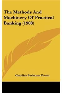 The Methods And Machinery Of Practical Banking (1908)