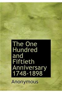 The One Hundred and Fiftieth Anniversary 1748-1898