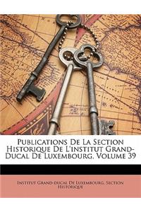 Publications de La Section Historique de L'Institut Grand-Ducal de Luxembourg, Volume 39