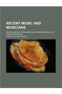 Recent Music and Musicians; As Described in the Diaries and Correspondence of Ignatz Moscheles