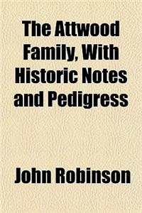 The Attwood Family, with Historic Notes and Pedigress