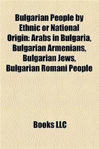 Bulgarian People by Ethnic or National Origin: Arabs in Bulgaria, Bulgarian Armenians, Bulgarian Jews, Bulgarian Romani People