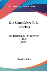 Die Sittenlehre F. E. Benekes: Ein Beitrag Zur Modernen Ethik (1892)