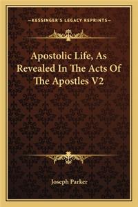 Apostolic Life, As Revealed In The Acts Of The Apostles V2
