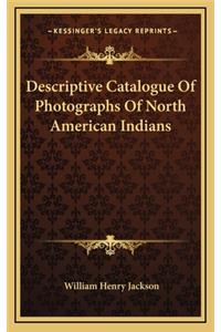 Descriptive Catalogue of Photographs of North American Indians