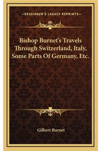 Bishop Burnet's Travels Through Switzerland, Italy, Some Parts of Germany, Etc.