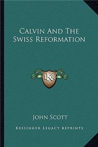 Calvin and the Swiss Reformation