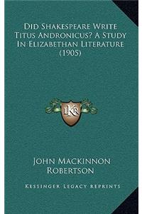 Did Shakespeare Write Titus Andronicus? a Study in Elizabethan Literature (1905)
