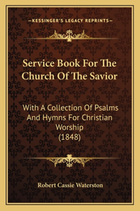 Service Book for the Church of the Savior: With a Collection of Psalms and Hymns for Christian Worship (1848)