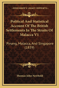 Political And Statistical Account Of The British Settlements In The Straits Of Malacca V1: Pinang, Malacca, And Singapore (1839)