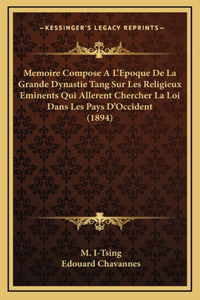 Memoire Compose A L'Epoque De La Grande Dynastie Tang Sur Les Religieux Eminents Qui Allerent Chercher La Loi Dans Les Pays D'Occident (1894)