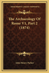 The Archaeology Of Rome V1, Part 2 (1874)