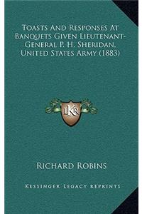 Toasts And Responses At Banquets Given Lieutenant-General P. H. Sheridan, United States Army (1883)