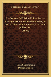 Le Contrat D'Edition Et Les Autres Louages D'Oeuvres Intellectuelles, Et De La Liberte De La presse, Loi Du 30 Juillet 1881 (1894)