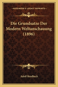 Die Grundsatze Der Modern Weltanschauung (1896)