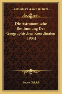 Astronomische Bestimmung Der Geographischen Koordinaten (1904)