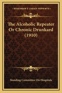 The Alcoholic Repeater Or Chronic Drunkard (1910)