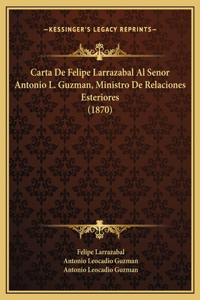 Carta De Felipe Larrazabal Al Senor Antonio L. Guzman, Ministro De Relaciones Esteriores (1870)