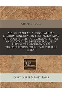 Aesopi Fabulae, Anglo-Latinae; Quarum Singulae in Distinctas Suas Periodos, Numericis Characteribus Annotatas, Ita Dividuntur; UT in Eisdem Transcribendis & Transferendis Exercitati Pueruli (1668)