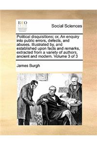 Political disquisitions; or, An enquiry into public errors, defects, and abuses. Illustrated by, and established upon facts and remarks, extracted from a variety of authors, ancient and modern. Volume 3 of 3