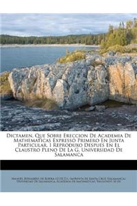 Dictamen, Que Sobre Ereccion De Academia De Mathematicas Expressò Primero En Junta Particular, I Reproduxo Despues En El Claustro Pleno De La G. Universidad De Salamanca