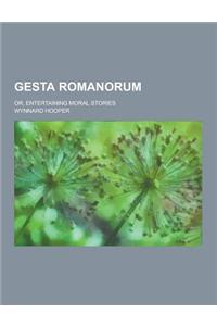 Gesta Romanorum; Or, Entertaining Moral Stories