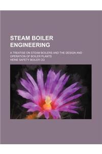 Steam Boiler Engineering; A Treatise on Steam Boilers and the Design and Operation of Boiler Plants