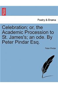 Celebration; Or, the Academic Procession to St. James's; An Ode. by Peter Pindar Esq.