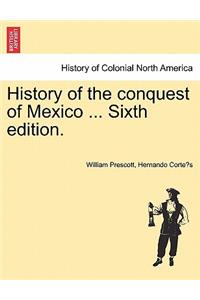 History of the conquest of Mexico ... Sixth edition.