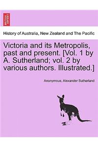 Victoria and its Metropolis, past and present. [Vol. 1 by A. Sutherland; vol. 2 by various authors. Illustrated.]