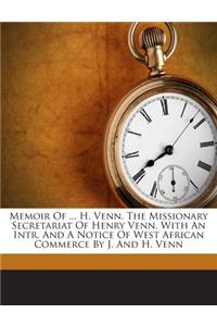 Memoir Of ... H. Venn. The Missionary Secretariat Of Henry Venn. With An Intr. And A Notice Of West African Commerce By J. And H. Venn