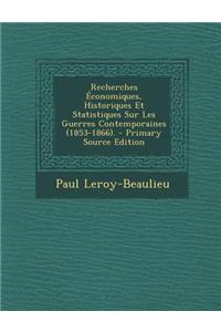 Recherches Economiques, Historiques Et Statistiques Sur Les Guerres Contemporaines (1853-1866).