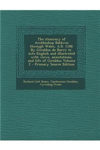 The Itinerary of Archbishop Baldwin Through Wales, A.D. 1188. by Giraldus de Barri; Tr. Into English and Illustrated with Views, Annotations, and Life