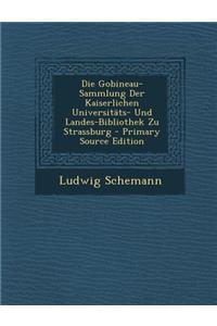 Die Gobineau-Sammlung Der Kaiserlichen Universitats- Und Landes-Bibliothek Zu Strassburg