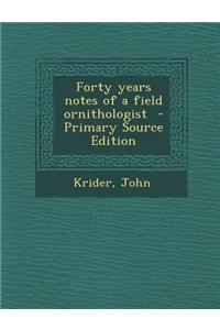 Forty Years Notes of a Field Ornithologist