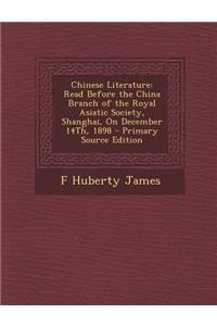 Chinese Literature: Read Before the China Branch of the Royal Asiatic Society, Shanghai, on December 14th, 1898